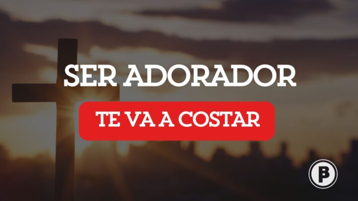Ser adorador te va a costar
